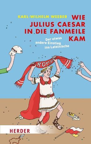 Wie Julius Caesar in die Fanmeile kam von Weeber,  Karl-Wilhelm, Wowra,  Frank