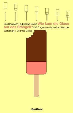 Wie kam die Glace auf das Stängeli? von Baumann,  Eric, Eiselin,  Stefan