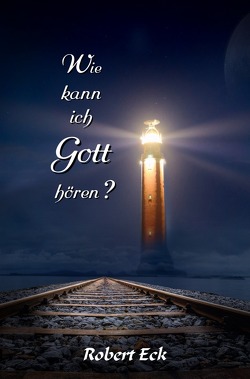 Wie kann ich Gott hören? von Eck,  Robert