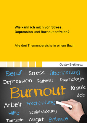 Wie kann ich mich von Stress, Depression und Burnout befreien? von Breitkreuz,  Gustav