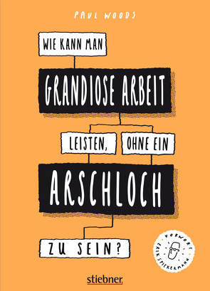 Wie kann man grandiose Arbeit leisten, ohne ein Arschloch zu sein? von Woods,  Paul