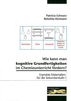 Wie kann man kognitive Grundfertigkeiten im Chemieunterricht fördern? von Heimann,  Rebekka, Schwarz,  Patricia