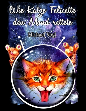 Wie Katze Felicette den Mond rettete von Vogl,  Michael