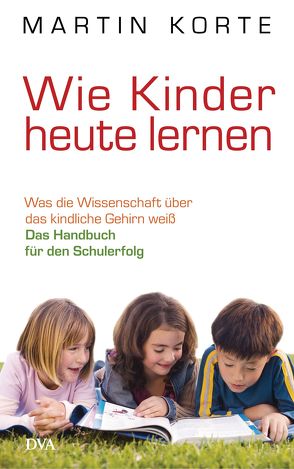 Wie Kinder heute lernen von Korte,  Martin