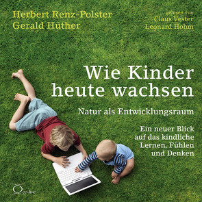 Wie Kinder heute wachsen von Hohm,  Leonard, Hüther,  Gerald, Renz-Polster,  Herbert, Vester,  Claus