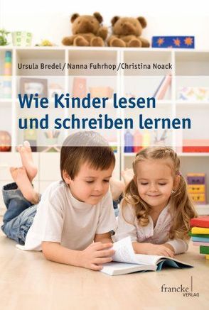 Wie Kinder lesen und schreiben lernen von Bredel,  Ursula, Fuhrhop,  Prof. Dr. Nanna, Noack,  Prof. Dr. Christina