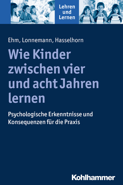 Wie Kinder zwischen vier und acht Jahren lernen von Ehm,  Jan-Henning, Gold,  Andreas, Hasselhorn,  Marcus, Lonnemann,  Jan, Rosebrock,  Cornelia, Valtin,  Renate, Vogel,  Rose