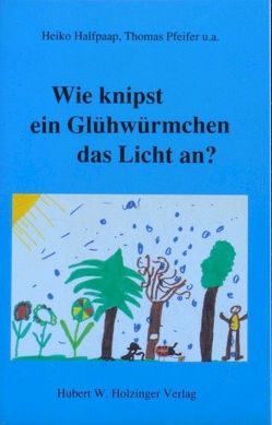 Wie knipst ein Glühwürmchen das Licht an? von Halfpaap,  Heiko, Pfeifer,  Thomas