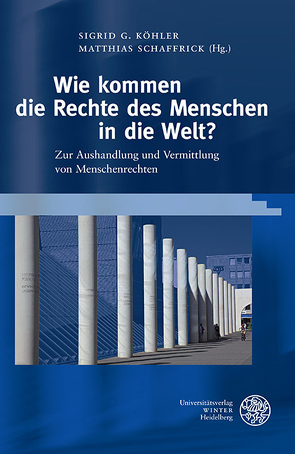 Wie kommen die Rechte des Menschen in die Welt? von Köhler,  Sigrid G., Schaffrick,  Matthias