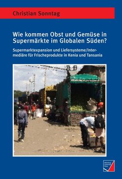 Wie kommen Obst und Gemüse in Supermärkte im Globalen Süden? von Sonntag,  Christian