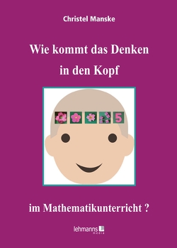 Wie kommt das Denken in den Kopf … im Mathematikunterricht? von Manske,  Christel