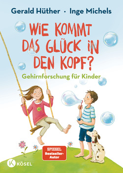 Wie kommt das Glück in den Kopf? von Henze,  Dagmar, Hüther,  Gerald, Michels,  Inge