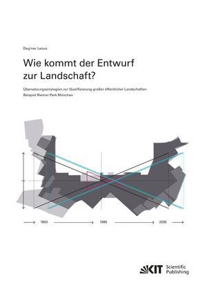 Wie kommt der Entwurf zur Landschaft? Übersetzungsstrategien zur Qualifizierung großer öffentlicher Landschaften – Beispiel Riemer Park München von Lezuo,  Dagmar