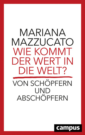 Wie kommt der Wert in die Welt? von Mazzucato,  Mariana, Schmid,  Bernhard