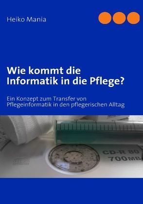 Wie kommt die Informatik in die Pflege? von Mania,  Heiko