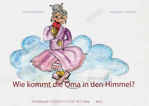 Wie kommt die Oma in den Himmel? Band 2 von Wolfram,  Christin P.