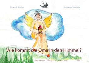 Wie kommt die Oma in den Himmel? von Weise,  Tina, Wolfram,  Christin P.