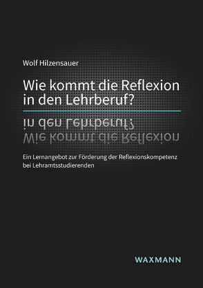 Wie kommt die Reflexion in den Lehrberuf? von Hilzensauer,  Wolf