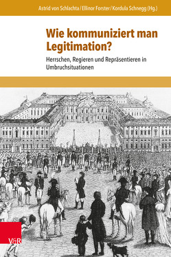 Wie kommuniziert man Legitimation? von Engehausen,  Frank, Forster,  Ellinor, John,  Anke, Ludolph,  Jörg, Schläppi,  Daniel, Schnegg,  Kordula, Stopfner,  Maria, Tiersch,  Claudia, von Schlachta,  Astrid