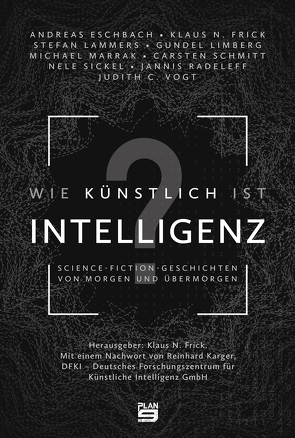 Wie künstlich ist Intelligenz? von Eschbach,  Andreas, Frick,  Klaus N, Kärger,  Reinhard, Lammers,  Stefan, Limberg,  Gundel, Marrak,  Michael, Radeleff,  Jannis, Schmitt,  Carsten, Sickel,  Nele, Vogt,  Judith C.