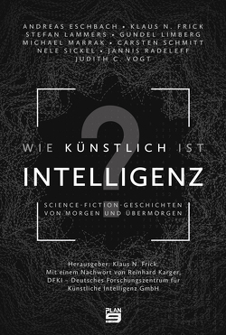 Wie künstlich ist Intelligenz? von Eschbach,  Andreas, Frick,  Klaus N, Kärger,  Reinhard, Lammers,  Stefan, Limberg,  Gundel, Marrak,  Michael, Radeleff,  Jannis, Schmitt,  Carsten, Sickel,  Nele, Vogt,  Judith C.