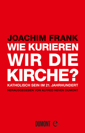 Wie kurieren wir die Kirche? von Frank,  Joachim, Neven DuMont,  Alfred