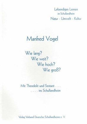 Wie lang? Wie weit? Wie hoch? Wie gross? – Mit Theodolit und Sextant…. ins Schullandheim von Kruse,  Klaus, Vogel,  Manfred