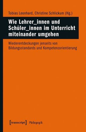 Wie Lehrer_innen und Schüler_innen im Unterricht miteinander umgehen von Leonhard,  Tobias, Schlickum,  Christine