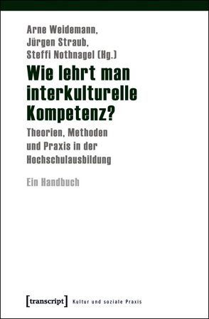 Wie lehrt man interkulturelle Kompetenz? von Nothnagel,  Steffi, Straub,  Jürgen, Weidemann,  Arne