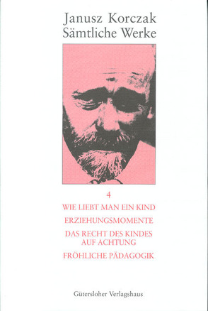 Wie liebt man ein Kind. Erziehungsmomente. Das Recht des Kindes auf Achtung. Fröhliche Pädagogik. von Beiner,  Friedhelm, Hiller,  Brigitte, Kinsky,  Esther, Koestler,  Nora, Korczak,  Janusz, Ungermann,  Silvia