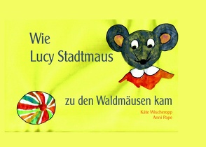 Wie Lucy Stadtmaus zu den Waldmäusen kam von Pape,  Anni, Wischeropp,  Käte