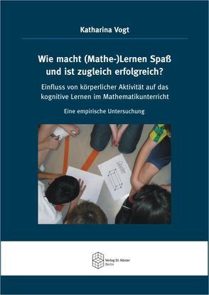 Wie macht (Mathe-)Lernen Spaß und ist zugleich erfolgreich? von Vogt,  Katharina