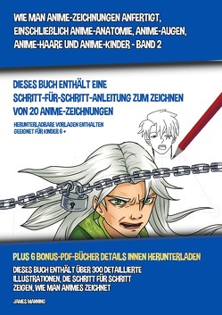 Wie Man Anime-Zeichnungen Anfertigt, Einschließlich Anime-Anatomie, Anime-Augen, Anime-Haare und Anime-Kinder – Band 2 – (Dieses Buch Enthält Eine Schritt-Für-Schritt-Anleitung zum Zeichnen von 20 Anime-Zeichnungen) von Manning,  James