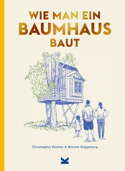 Wie man ein Baumhaus baut von Richter,  Christopher, Rüggeberg,  Miriam, Sparshott,  David