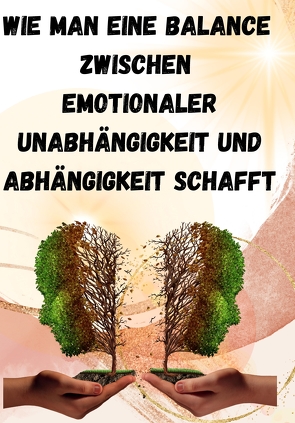 Wie man eine Balance zwischen emotionaler Unabhängigkeit und Abhängigkeit schafft: von Schmidt,  Sandra