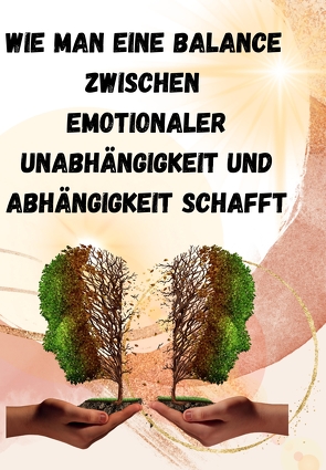 Wie man eine Balance zwischen emotionaler Unabhängigkeit und Abhängigkeit schafft: von Schmidt,  Sandra