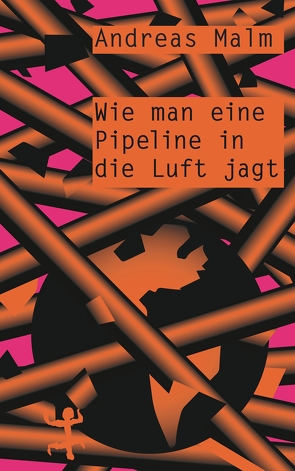 Wie man eine Pipeline in die Luft jagt von Frühauf,  David, Malm,  Andreas