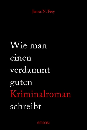 Wie man einen verdammt guten Kriminalroman schreibt von Frey,  James N