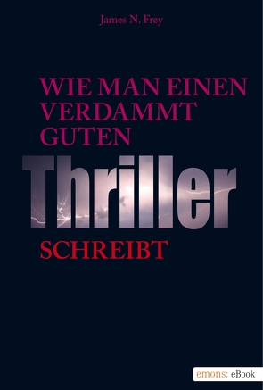 Wie man einen verdammt guten Thriller schreibt von Frey,  James N