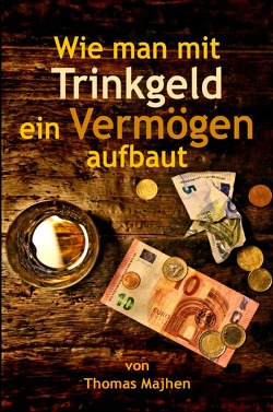 Wie man mit Trinkgeld ein Vermögen aufbaut von Majhen,  Thomas