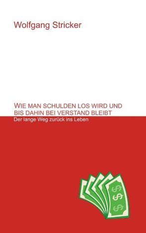 Wie man Schulden los wird und bis dahin bei Verstand bleibt von Stricker,  Wolfgang