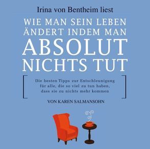 Wie man sein Leben ändert indem man absolut nichts tut von Bentheim,  Irina von, Salmansohn,  Karen