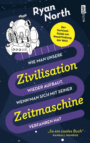 Wie man unsere Zivilisation wieder aufbaut, wenn man sich mit seiner Zeitmaschine verfahren hat von Moser,  Carolin, North,  Ryan