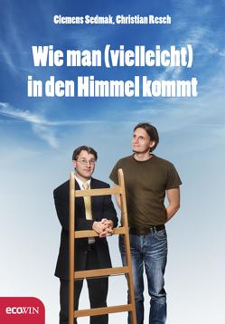 Wie man (vielleicht) in den Himmel kommt von Resch,  Christian, Sedmak,  Clemens