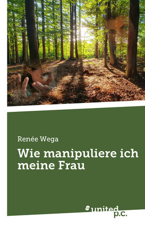 Wie manipuliere ich meine Frau von Wega,  Renée