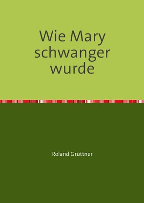 Wie Mary schwanger wurde von Grüttner,  Roland