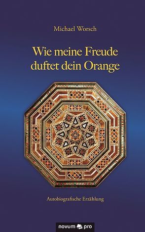 Wie meine Freude duftet dein Orange von Worsch,  Michael