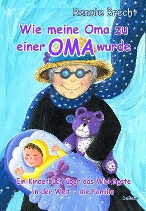 Wie meine Oma zu einer Oma wurde – Ein Kinderbuch über das Wichtigste in der Welt – die Familie von Brecht,  Renate