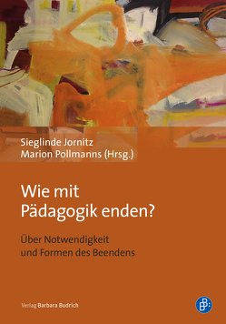 Wie mit Pädagogik enden? von Jornitz,  Sieglinde, Pollmanns,  Marion