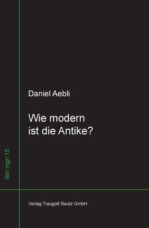 Wie modern ist die Antike ? von Aebli,  Daniel